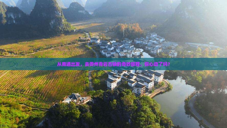 从南通出发，去贵州青岩古镇的奇妙旅程，你心动了吗？