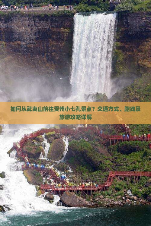 如何从武夷山前往贵州小七孔景点？交通方式、路线及旅游攻略详解