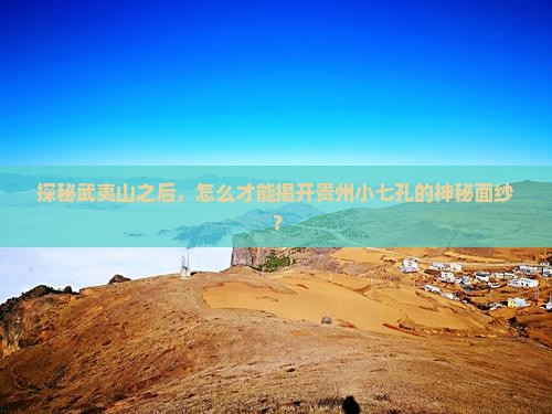 探秘武夷山之后，怎么才能揭开贵州小七孔的神秘面纱？