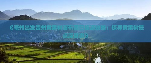 《亳州出发贵州黄果树瀑布四日旅游攻略：探寻黄果树景点深度游》