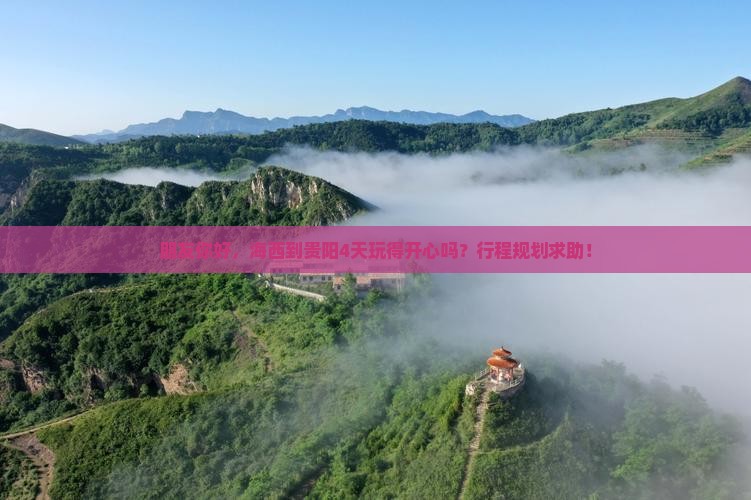 朋友你好，海西到贵阳4天玩得开心吗？行程规划求助！