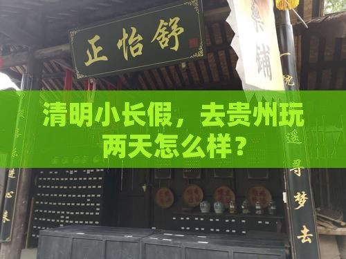 清明小长假，去贵州玩两天怎么样？