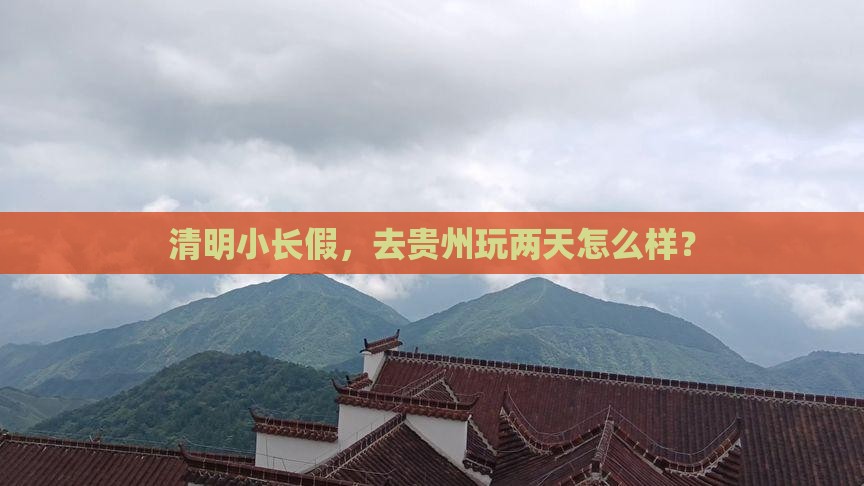 清明小长假，去贵州玩两天怎么样？