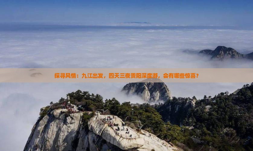 探寻风情：九江出发，四天三夜贵阳深度游，会有哪些惊喜？