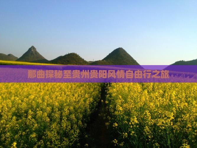 那曲探秘至贵州贵阳风情自由行之旅