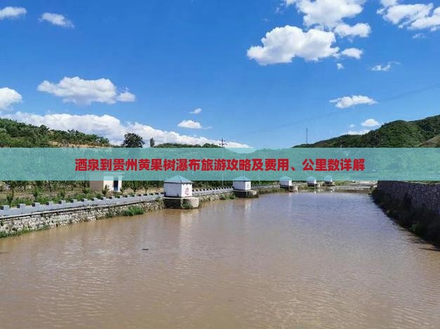酒泉到贵州黄果树瀑布旅游攻略及费用、公里数详解