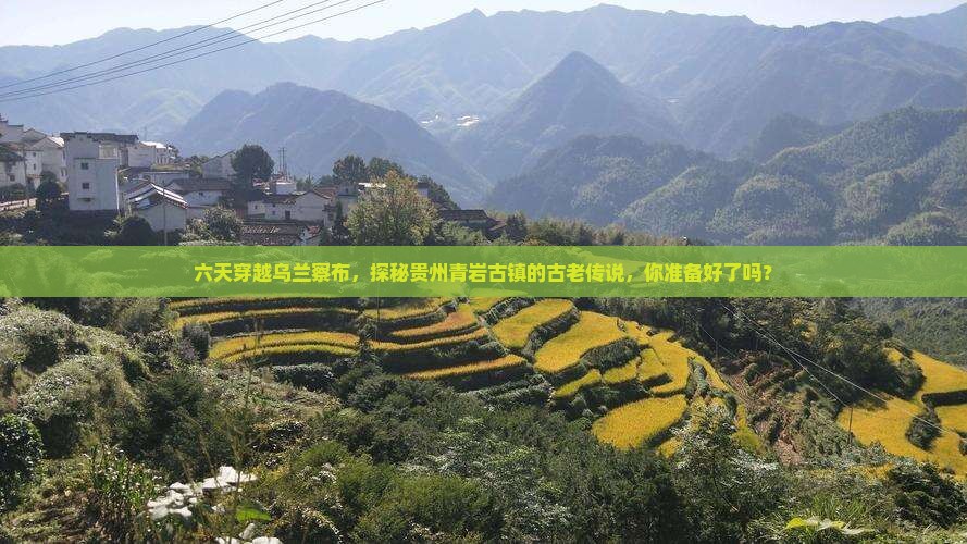 六天穿越乌兰察布，探秘贵州青岩古镇的古老传说，你准备好了吗？