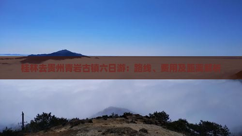 桂林去贵州青岩古镇六日游：路线、费用及距离解析