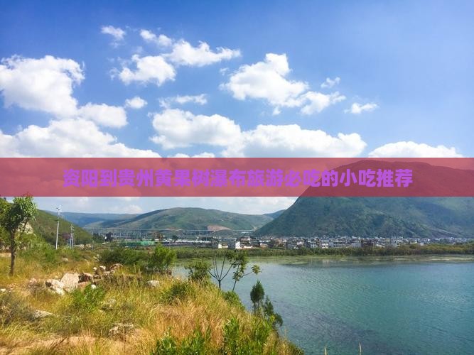 资阳到贵州黄果树瀑布旅游必吃的小吃推荐