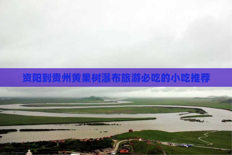 资阳到贵州黄果树瀑布旅游必吃的小吃推荐