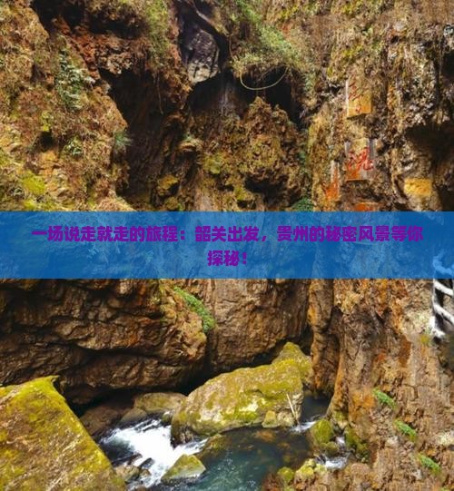 一场说走就走的旅程：韶关出发，贵州的秘密风景等你探秘！