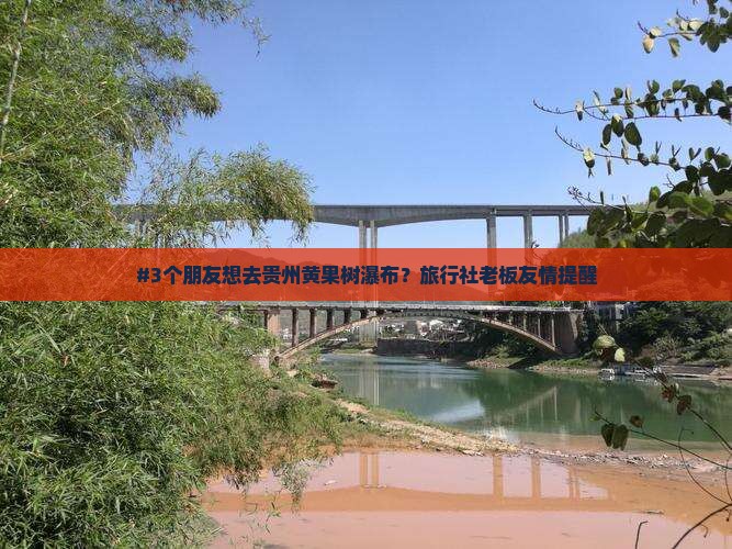 #3个朋友想去贵州黄果树瀑布？旅行社老板友情提醒