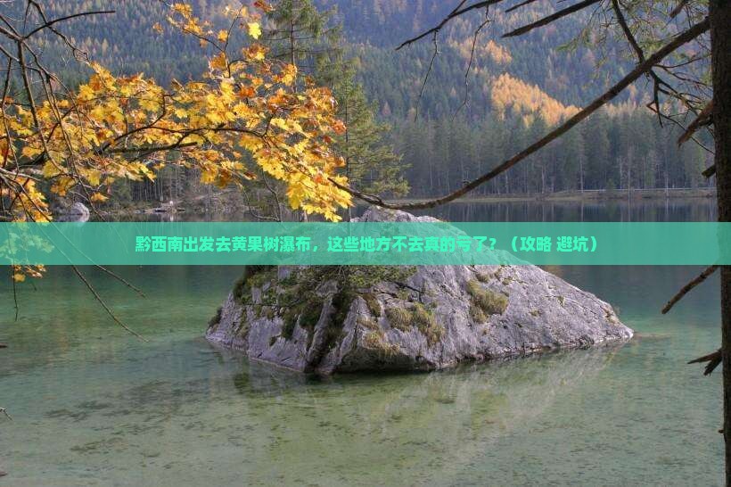 黔西南去贵州黄果树瀑布必去地