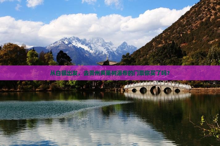 从白银出发,去贵州黄果树瀑布的门票你买了吗? 从白银出发,去贵州黄果树瀑布的门票你买了吗?