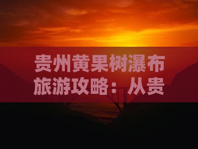 贵州黄果树瀑布旅游攻略：从贵港出发哪里玩