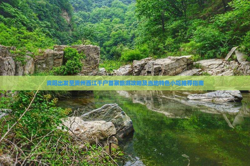 资阳出发至贵州西江千户苗寨旅游攻略及当地特色小吃推荐指南
