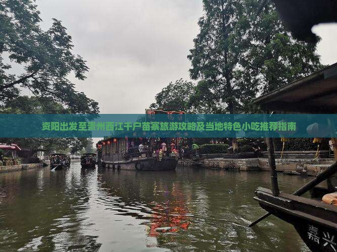 资阳出发至贵州西江千户苗寨旅游攻略及当地特色小吃推荐指南