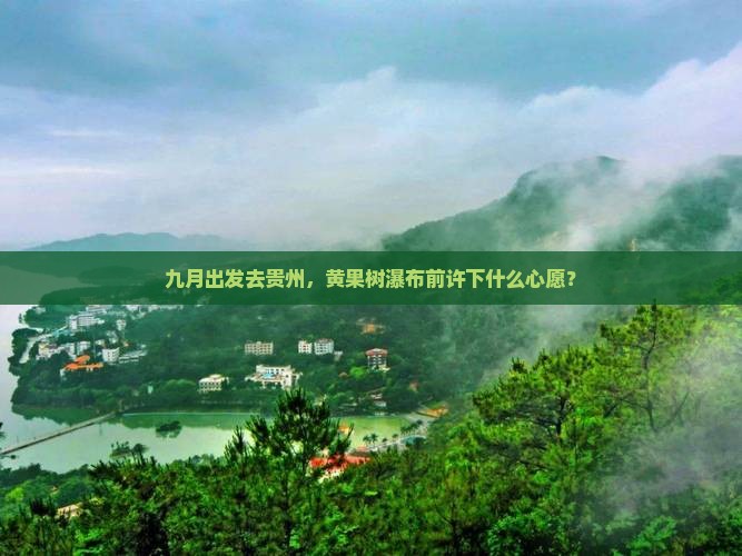 九月出发去贵州，黄果树瀑布前许下什么心愿？