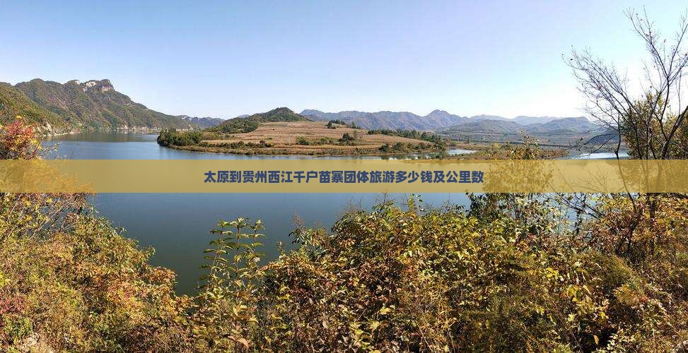 太原到贵州西江千户苗寨团体旅游多少钱及公里数