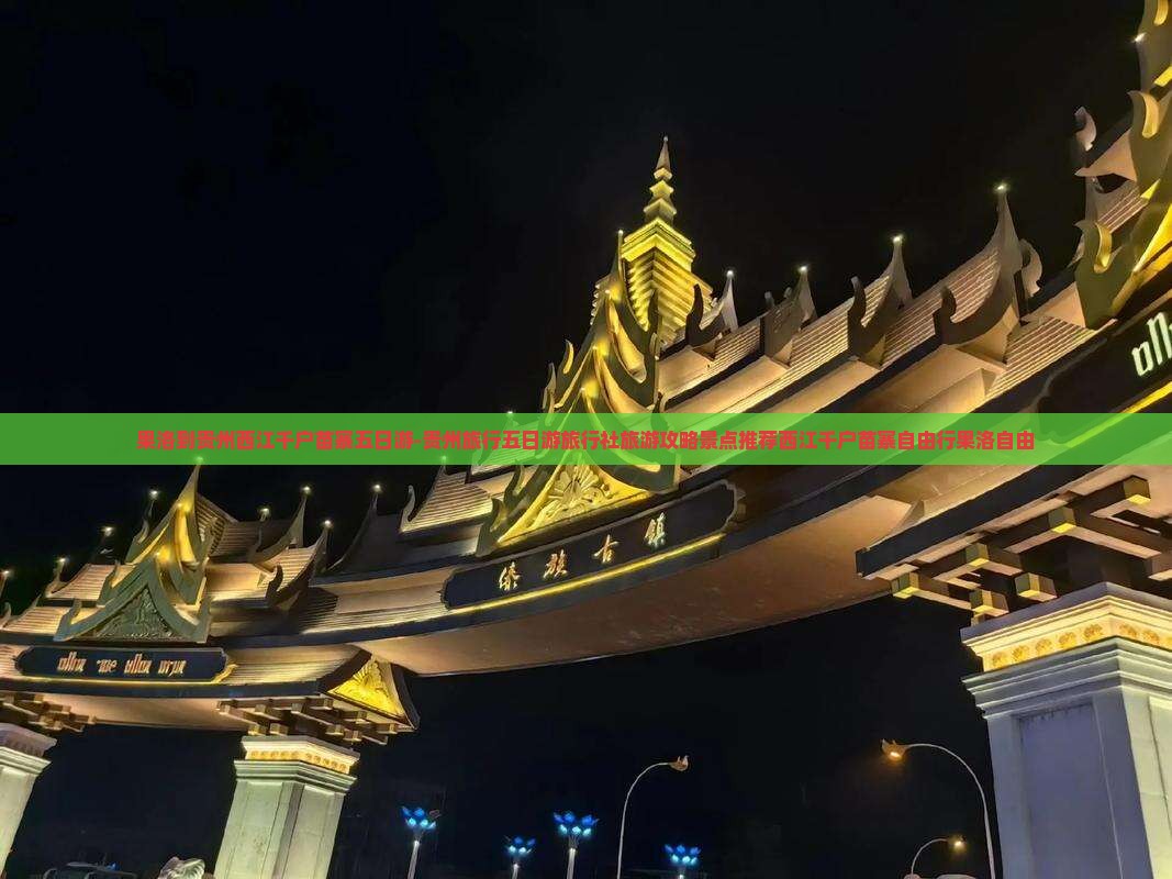 果洛到贵州西江千户苗寨五日游-贵州旅行五日游旅行社旅游攻略景点推荐西江千户苗寨自由行果洛自由