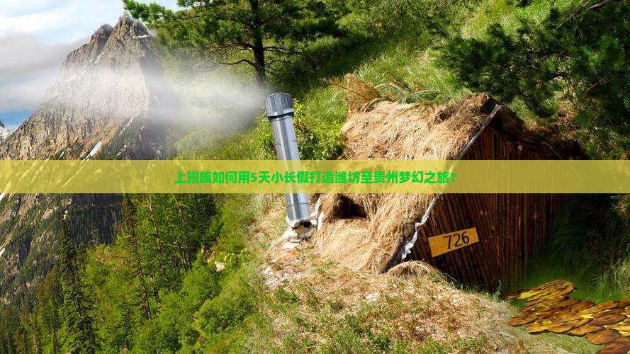 上班族如何用5天小长假打造潍坊至贵州梦幻之旅？