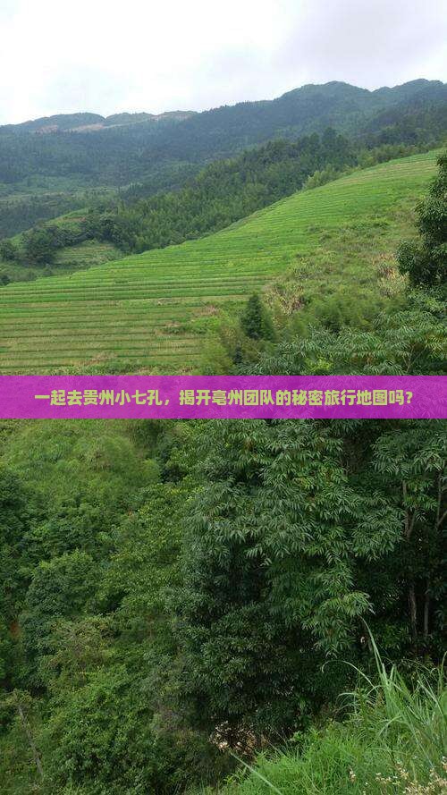 一起去贵州小七孔，揭开亳州团队的秘密旅行地图吗？