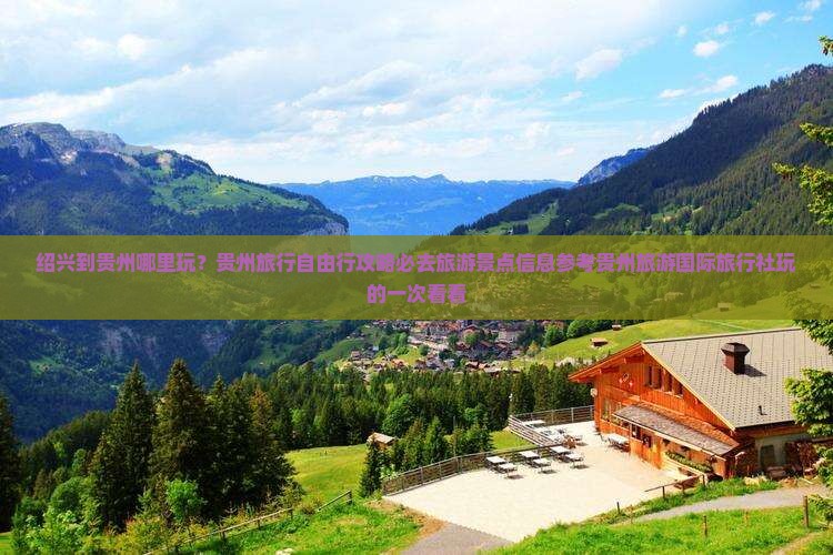 绍兴到贵州哪里玩？贵州旅行自由行攻略必去旅游景点信息参考贵州旅游国际旅行社玩的一次看看
