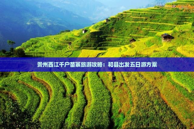 贵州西江千户苗寨旅游攻略：和县出发五日游方案