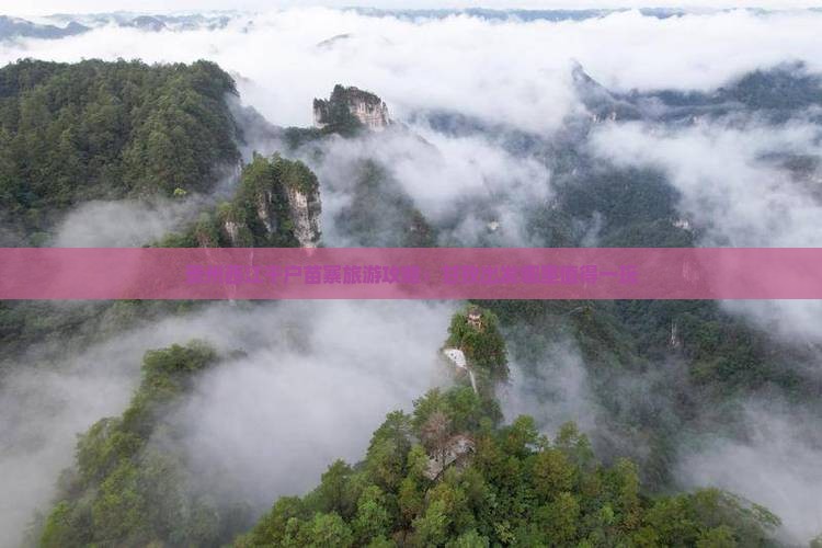 贵州西江千户苗寨旅游攻略：甘孜出发哪里值得一玩