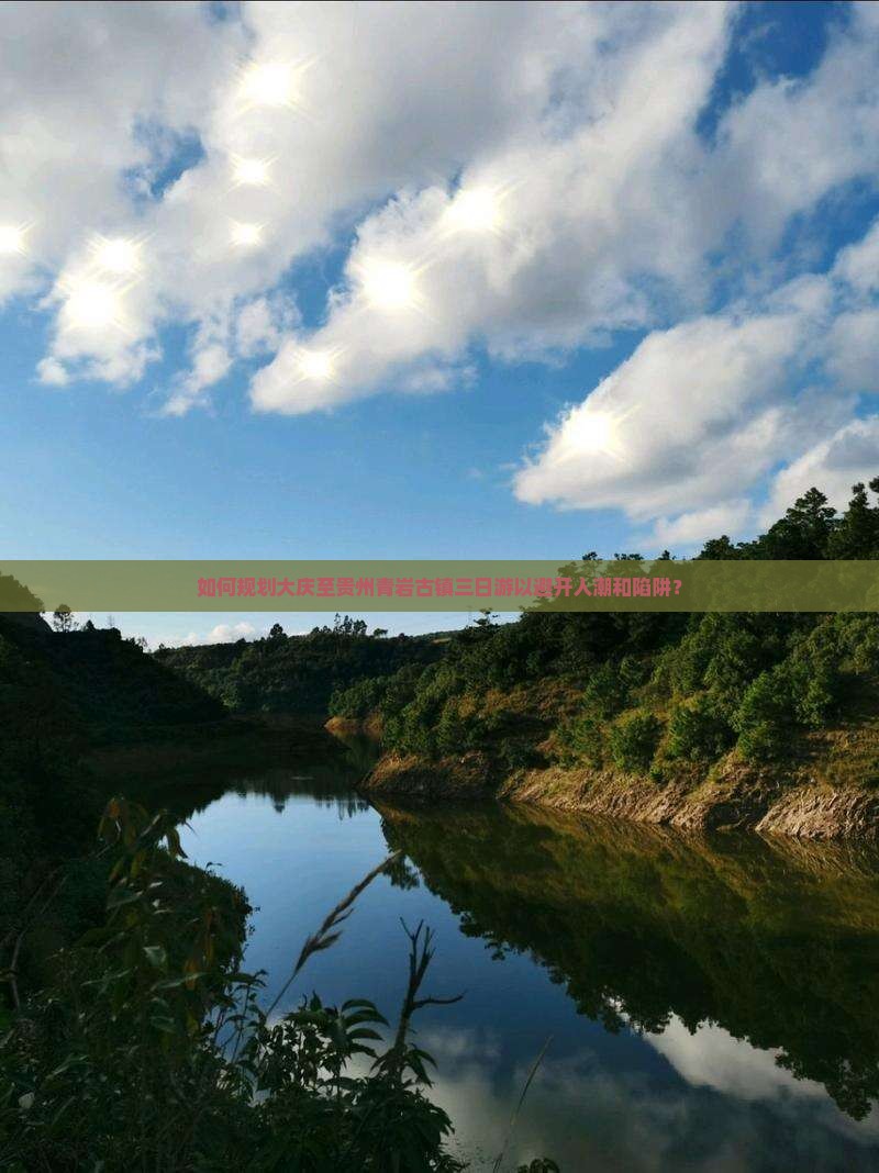 如何规划大庆至贵州青岩古镇三日游以避开人潮和陷阱？