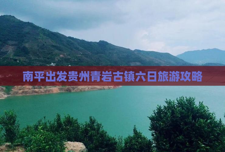 南平出发贵州青岩古镇六日旅游攻略