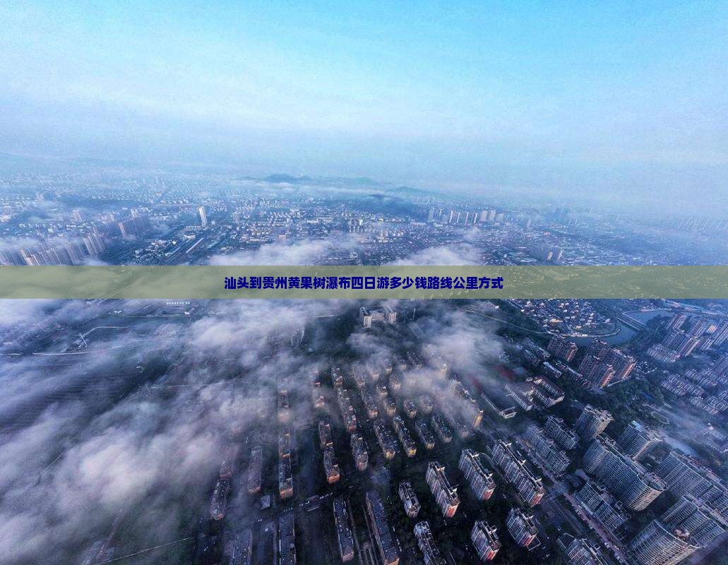 汕头到贵州黄果树瀑布四日游多少钱路线公里方式