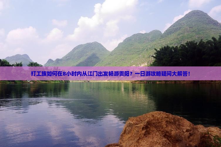打工族如何在8小时内从江门出发畅游贵阳？一日游攻略疑问大解答！