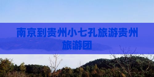 南京到贵州小七孔旅游贵州旅游团