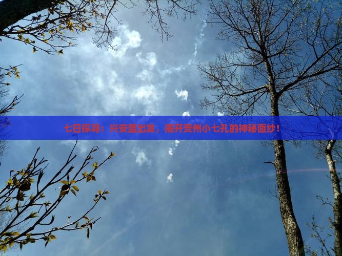 七日探寻：兴安盟出发，揭开贵州小七孔的神秘面纱！