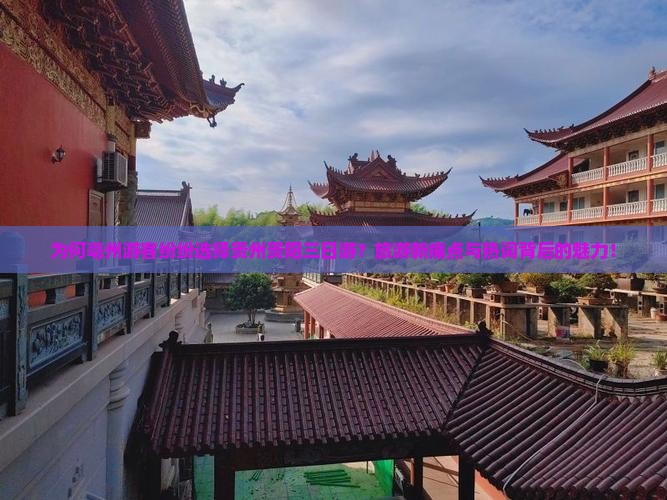 为何亳州游客纷纷选择贵州贵阳三日游？旅游新痛点与热词背后的魅力！