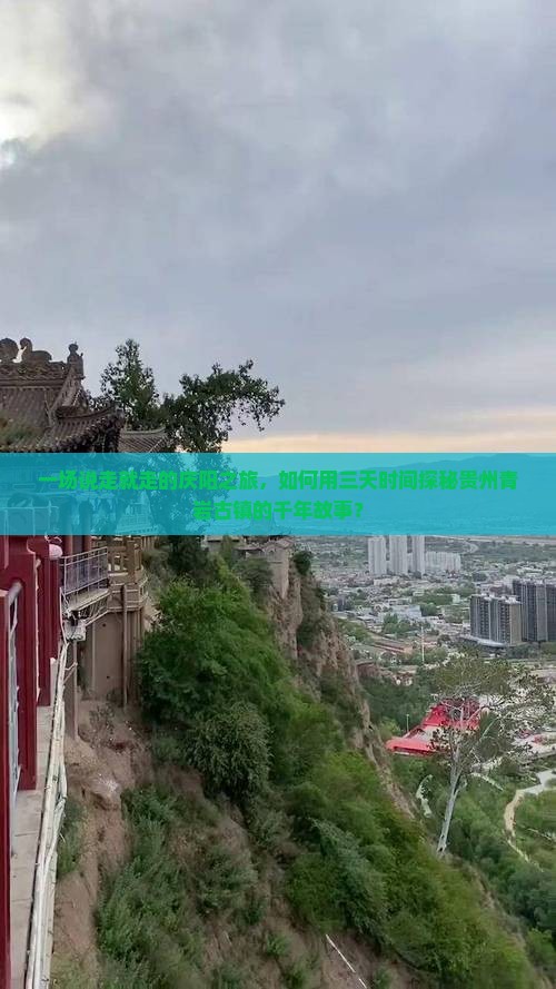 一场说走就走的庆阳之旅，如何用三天时间探秘贵州青岩古镇的千年故事？