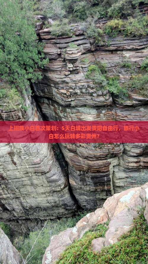 上班族小白首次策划：5天白城出发贵阳自由行，旅行小白怎么玩转多彩贵州？