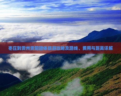 枣庄到贵州贵阳团体旅游攻略及路线、费用与距离详解