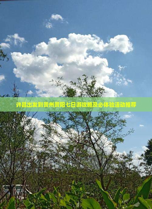 许昌出发到贵州贵阳七日游攻略及必体验活动推荐