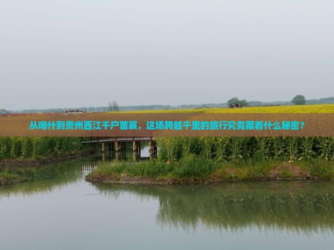 从喀什到贵州西江千户苗寨，这场跨越千里的旅行究竟藏着什么秘密？