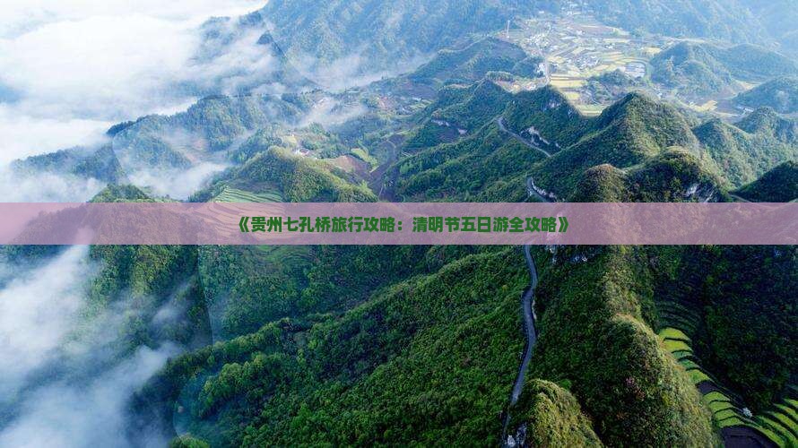 《贵州七孔桥旅行攻略：清明节五日游全攻略》