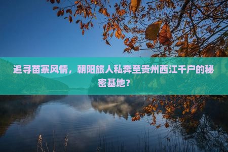 追寻苗寨风情，朝阳旅人私奔至贵州西江千户的秘密基地？
