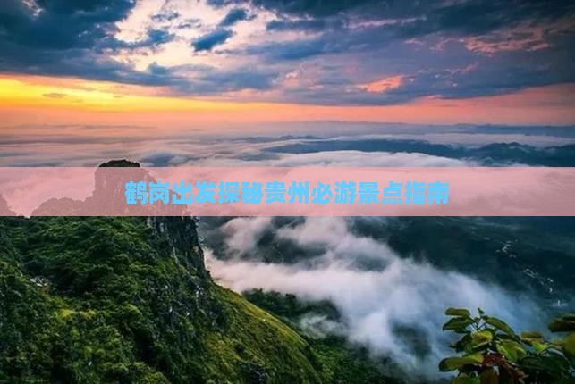 鹤岗出发探秘贵州必游景点指南