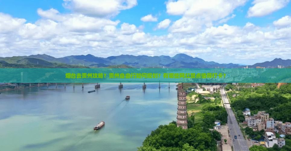 烟台去贵州攻略？贵州自由行如何规划？有哪些网红景点值得打卡？
