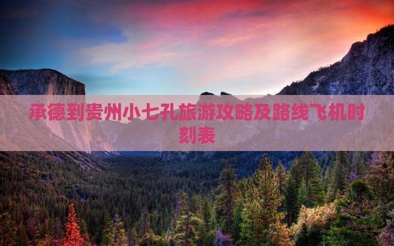 承德到贵州小七孔旅游攻略及路线飞机时刻表