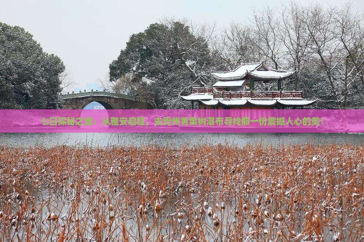 七日探秘之旅：从雅安启程，去贵州黄果树瀑布寻找那一份震撼人心的美！