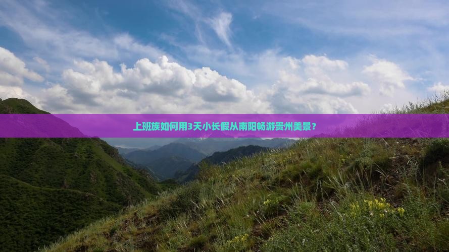 上班族如何用3天小长假从南阳畅游贵州美景？