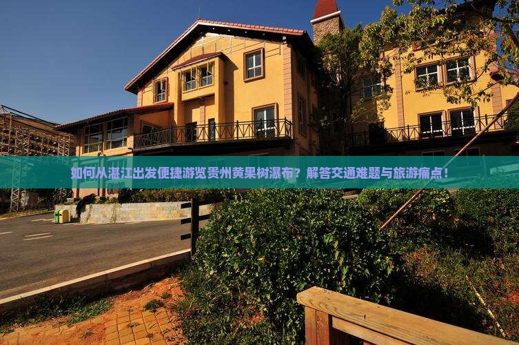 如何从湛江出发便捷游览贵州黄果树瀑布？解答交通难题与旅游痛点！