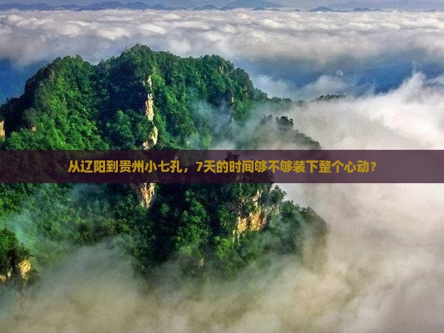 从辽阳到贵州小七孔，7天的时间够不够装下整个心动？